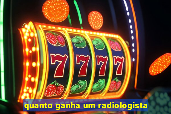 quanto ganha um radiologista